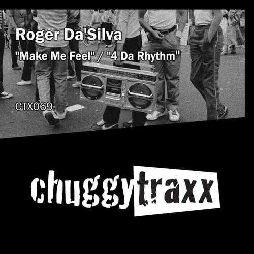 Roger Da'Silva - Make Me Feel / 4 Da Rhythm / Chuggy Traxx