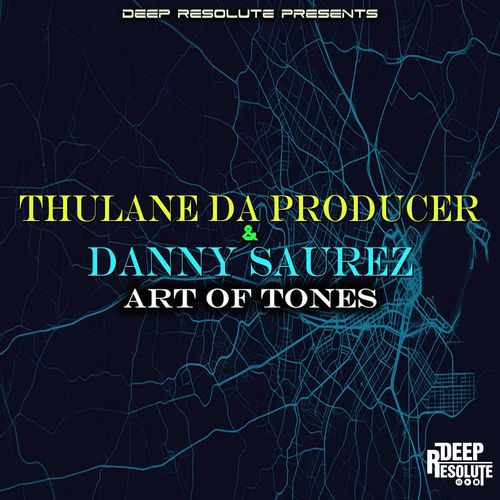 Thulane Da Producer & Danny Saurez - Art Of Tones / Deep Resolute (PTY) LTD