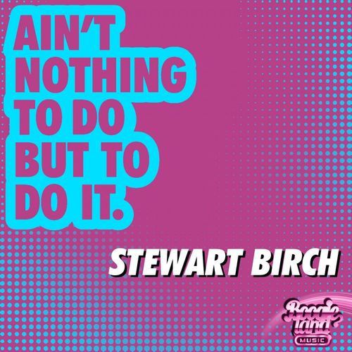 Stewart Birch - Ain't Nothing To Do But To Do It / Boogie Land Music
