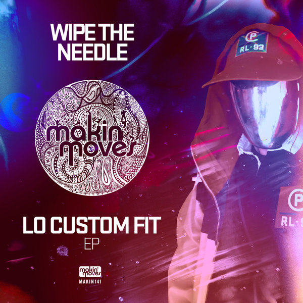 Wipe The Needle - Lo Custom Fit EP / Makin Moves