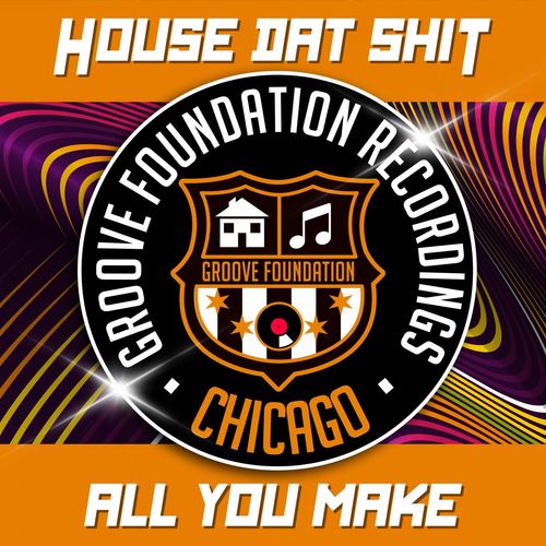 House Dat Shit - All You Make / Groove Foundation Recordings