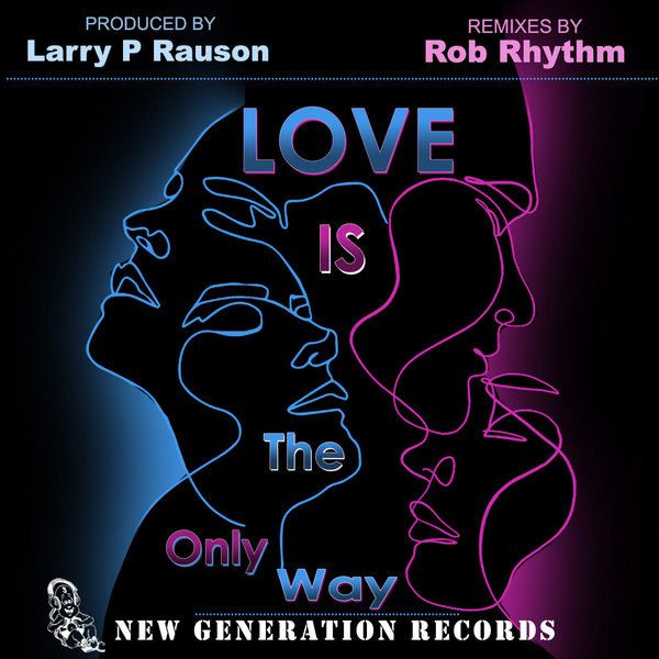 Larry P Rauson - Love Is The Only Way ( Rob Rhythm Remixes) / New Generation Records