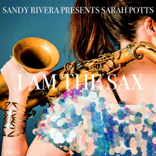 Sandy Rivera pres. Sarah Potts - I Am The Sax / deepvisionz