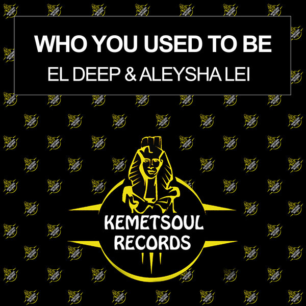 El Deep & Aleysha Lei - Who You Used To Be / Kemet Soul Records