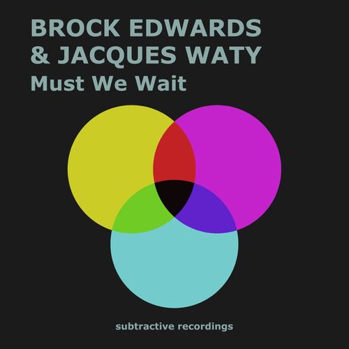 Brock Edwards & Jacques Waty - Must We Wait / Subtractive Recordings