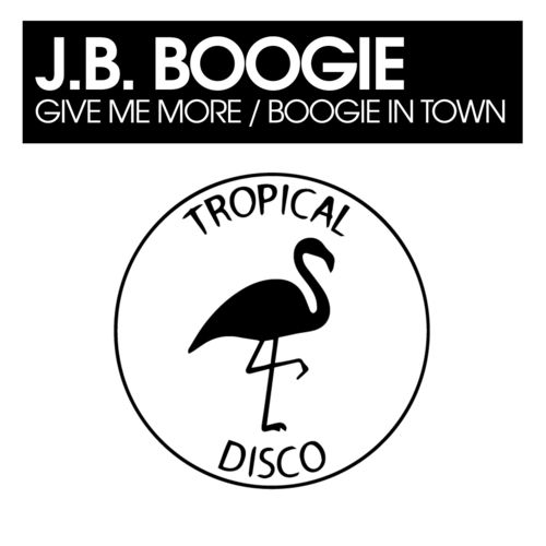J.B. Boogie - Give Me More / Boogie In Town / Tropical Disco Records