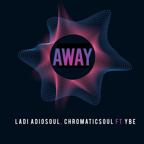 Ladi Adiosoul, Chromaticsoul, Ybe - Away / Chymamusiq records