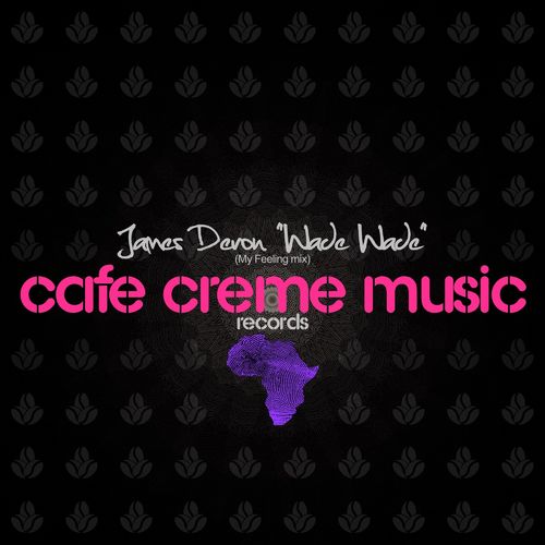 James Deron - Wade Wade (My Feeling Mix) / Cafe Creme Music Records