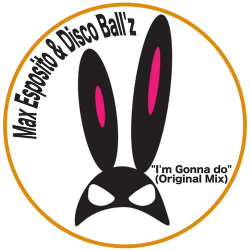 Max Esposito & Disco Ball'z - I'm Gonna Do / Bunny Clan