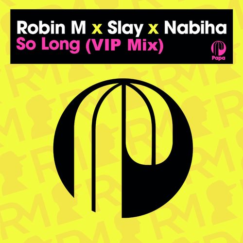 Robin M, Slay (SA), Nabiha - So Long (VIP Mix) / Papa Records