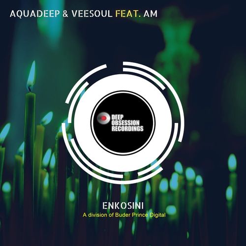 Aquadeep, Veesoul, A.M - Enkosini / Deep Obsession Recordings