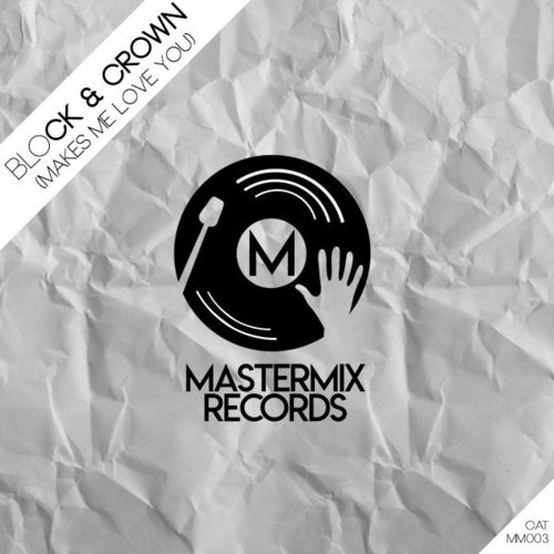 Block & Crown - Makes Me Love You / Mastermix Records