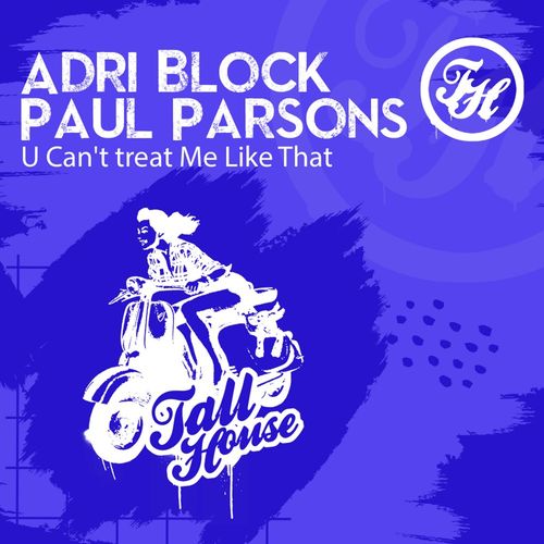 Adri Block & Paul Parsons - U Can't Treat Me Like That / Tall House Digital