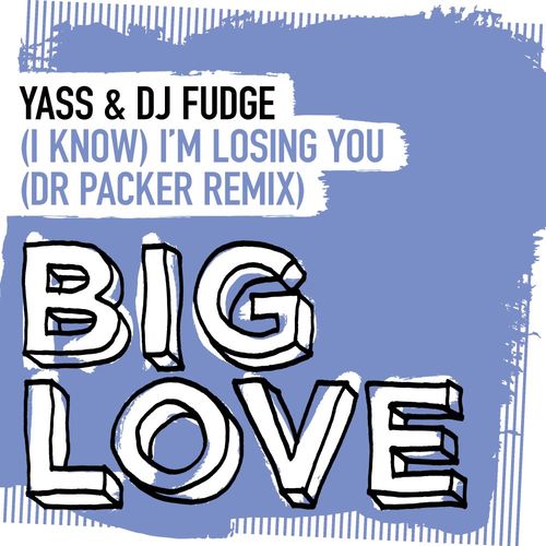 Yass & DJ Fudge - (I Know) I’m Losing You (Dr Packer Remix) / Big Love