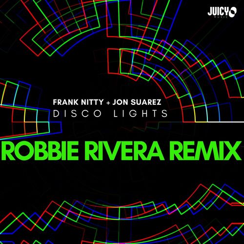 Frank Nitty & Jon Suarez - Disco Lights - Robbie Rivera Remix / Juicy Music