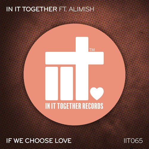 In It Together ft Alimish - If We Choose Love / In It Together Records