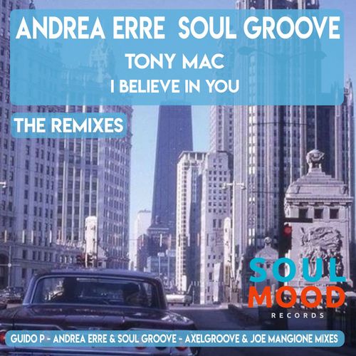 Andrea Erre, Soul Groove, Tony Mac - I Believe In You - The Remixes / Soul Mood Records