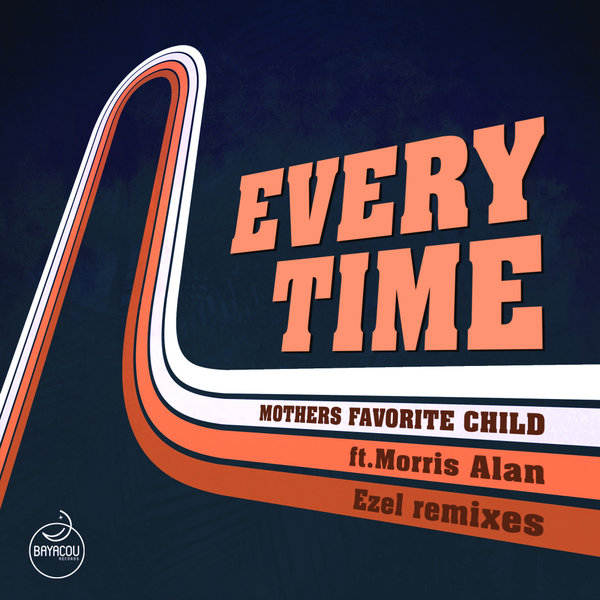 Mothers Favorite Child ft. Morris Alan - Every Time (Ezel Remixes) / Bayacou Records