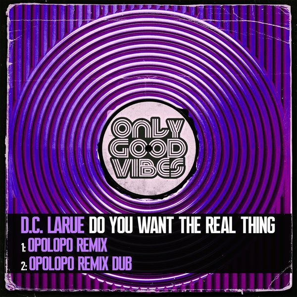 D.C. LaRue - Do You Want the Real Thing / Only Good Vibes Music