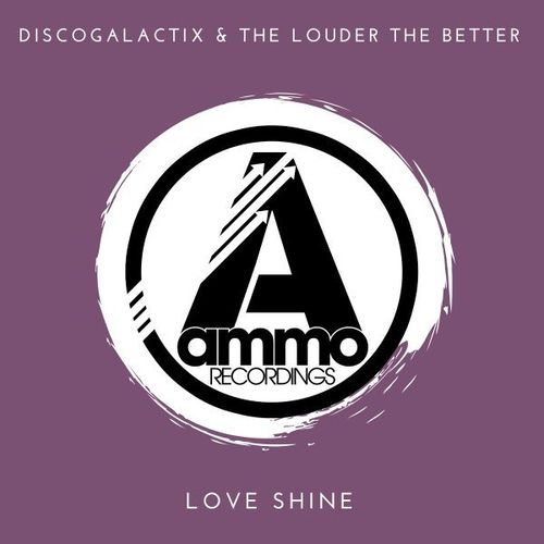 DiscoGalactiX & The Louder The Better - Love Shine / Ammo Recordings