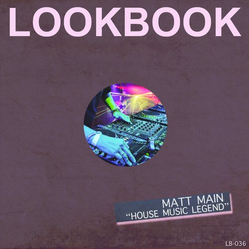 Matt Main - House Music Legend / Lookbook Recordings