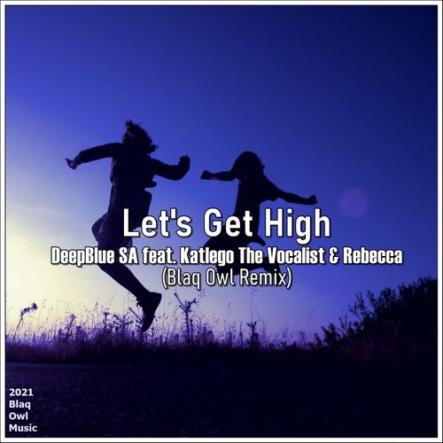 DeepBlue SA, Katlego The Vocalist, Rebecca - Let's get High (Blaq Owl Remix) / Blaq Owl Music
