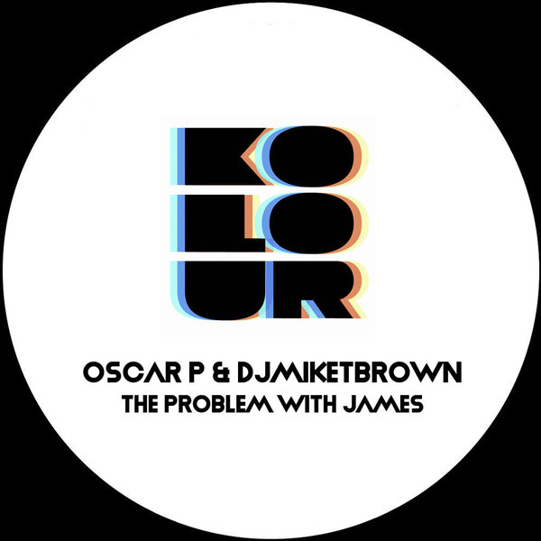 Oscar P & DJMIKETBROWN - The Problem With James / Kolour Recordings
