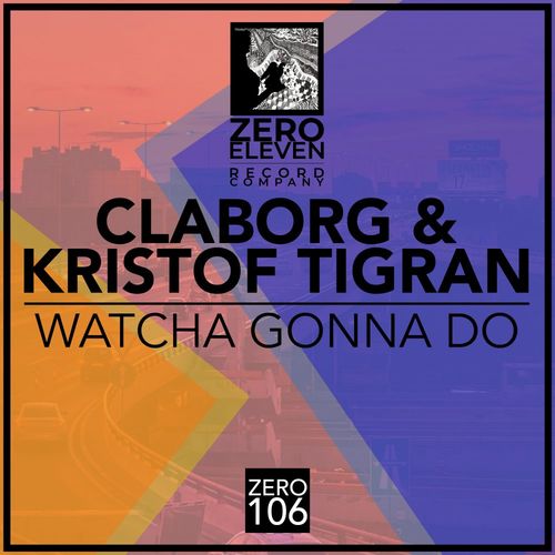 Claborg & Kristof Tigran - Watcha Gonna Do / Zero Eleven Record Company