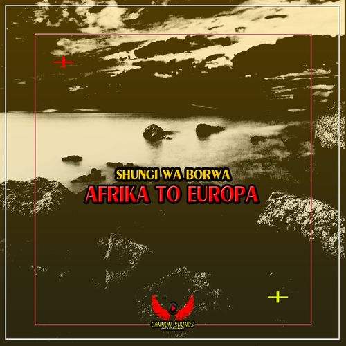 Shungi Wa Borwa - Afrika to Europa / Cannon Sounds Entertainment