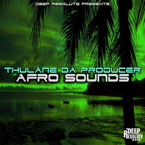 Thulane Da Producer - Afro Sounds / Deep Resolute (PTY) LTD
