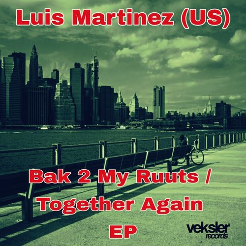 Luis Martinez(US) - Bak 2 My Ruuts / Together Again / Veksler Records