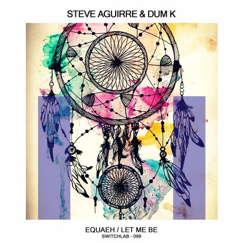 Steve Aguirre & Dum K - Let Me Be / Switchlab