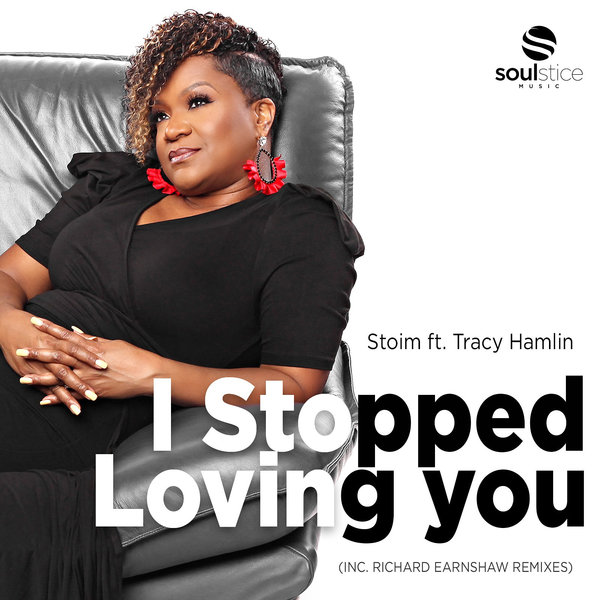 Stoim Feat. Tracy Hamlin - I Stopped Loving You (inc. Richard Earnshaw Remixes) / Soulstice Music