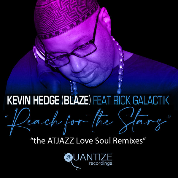 Kevin Hedge (Blaze) ft Rick Galactik - Reach for the Stars (The Atjazz Love Soul Remixes) / Quantize Recordings