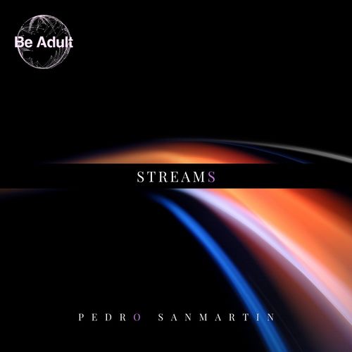 Pedro Sanmartin - Streams / Be Adult Music