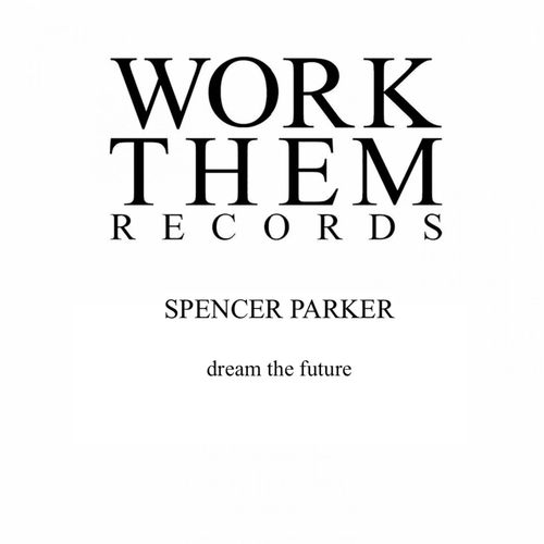 Spencer Parker - Dream the Future / Work Them Records