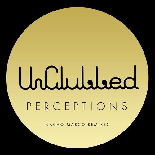 Unclubbed - Unclubbed Perceptions (Nacho Marco Remixes) / Unclubbed Music