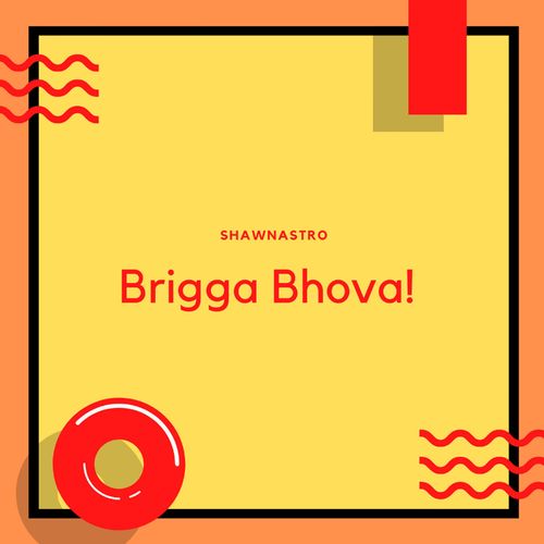 SHAWNASTRO - Brigga Bhova! / Silhouette Sounds