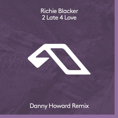 Richie Blacker - 2 Late 4 Love (Danny Howard Remix) / Anjunadeep
