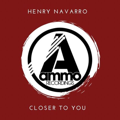 Henry Navarro - Closer to You / Ammo Recordings