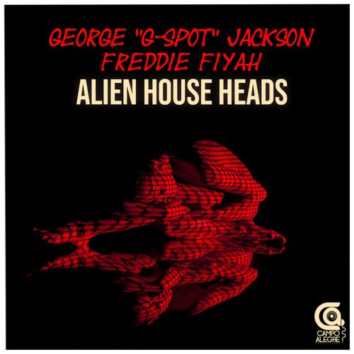 GEORGE G-SPOT JACKSON/Freddie Fiyah - Alien House Heads / Campo Alegre Productions