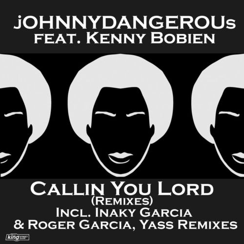 jOHNNYDANGEROUs ft Kenny Bobien - Callin You Lord (Remixes) / King Street Sounds