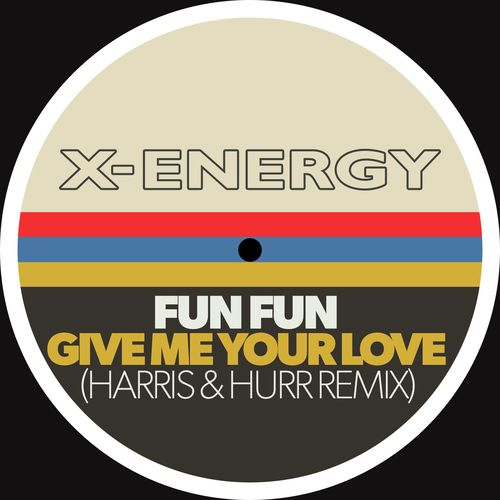 Fun Fun - Give Me Your Love (Harris & Hurr Remix) / X-Energy