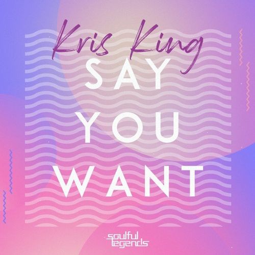 Kris King - Say You Want / Soulful Legends