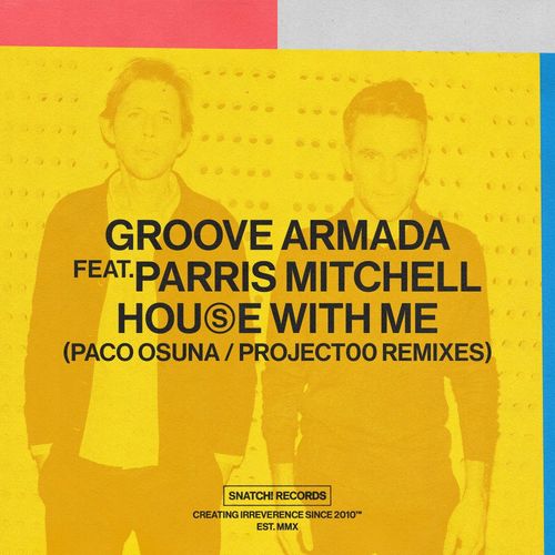 Groove Armada ft Parris Mitchell - House With Me (Paco Osuna / Project00 Remixes) / Snatch! Records