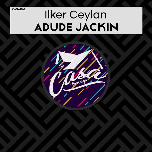 Ilker Ceylan - Adude Jackin / La Casa Recordings