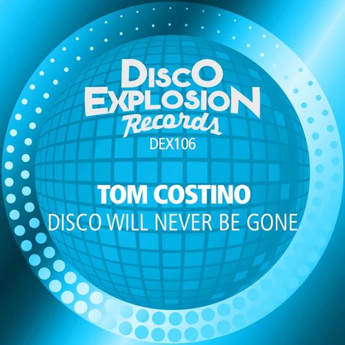 Tom Costino - Disco Will Never Be Gone / Disco Explosion Records