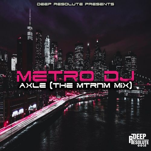 Metro Dj - Axle (The Mtrnm Mix) / Deep Resolute (PTY) LTD