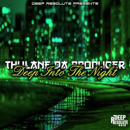 Thulane Da Producer - Deep Into The Night / Deep Resolute (PTY) LTD
