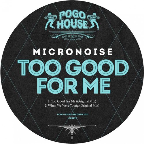 Micronoise - Too Good For Me / Pogo House Records